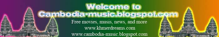 Welcome to Cambodia-Music Blog!! www.khmerdreams.com  khmer4ever.net www.pailinvideo.com